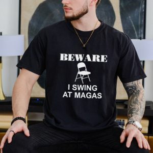 Chair beware i swing at magas shirt