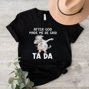 Cow after God made me he said tada shirt