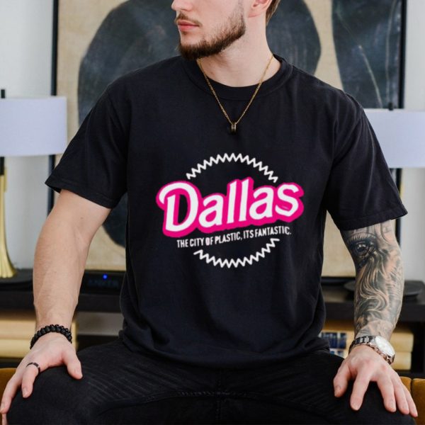 Dallas the city of plastic its fantastic shirt