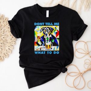 Dog don’t tell me what to do shirt