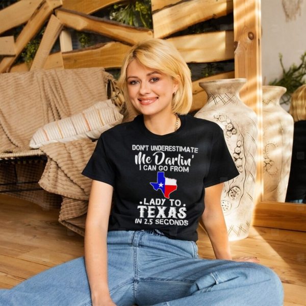 Don’t underestimate me darling I can go from lady to Texas shirt