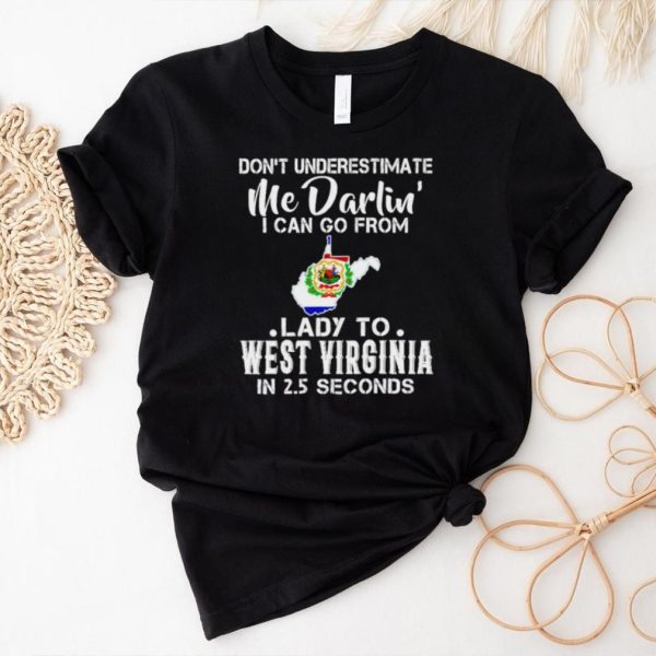 Don’t underestimate me darling I can go from lady to West Virginia shirt