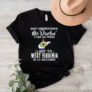 Don’t underestimate me darling I can go from lady to West Virginia shirt