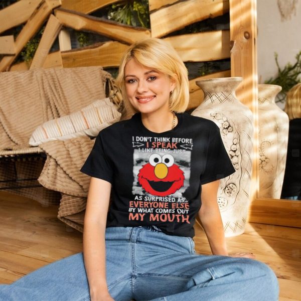 Elmo I don’t think before I speak I like being just as surprised as everyone else by what comes out my mouth shirt