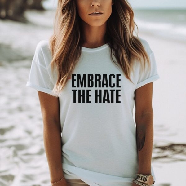 Embrace the hate shirt