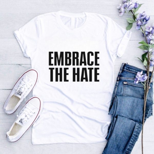 Embrace the hate shirt