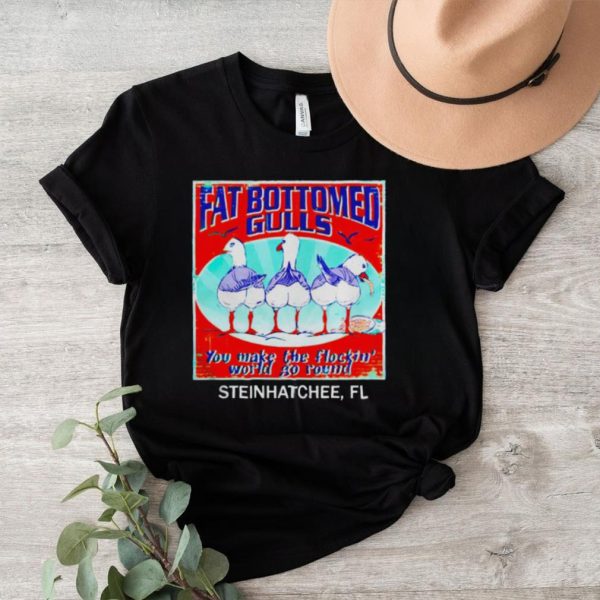 Fat bottomed gulls you make the flockin’ world go round shirt