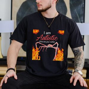 Fire I am Autistic give me your wallet shirt