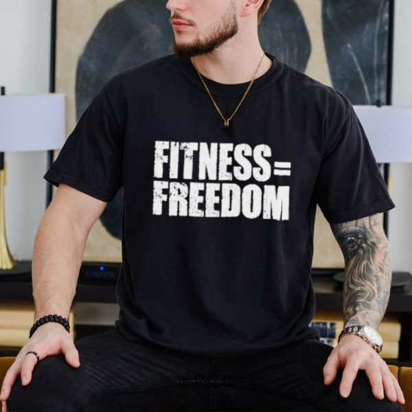 Fitness equals freedom shirt