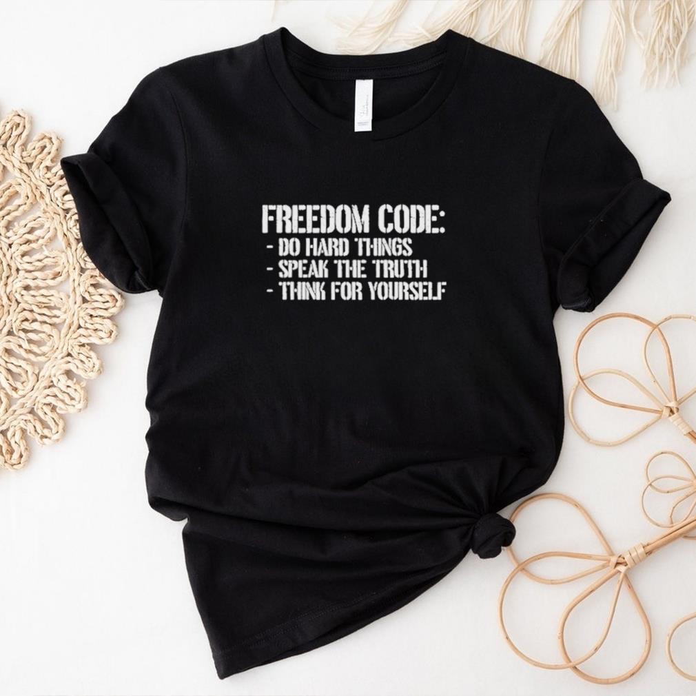Speak the Truth with Ease: Freedom Code Ho Hard Things Shirt