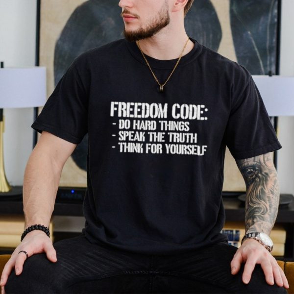 Freedom code ho hard things speak the truth shirt