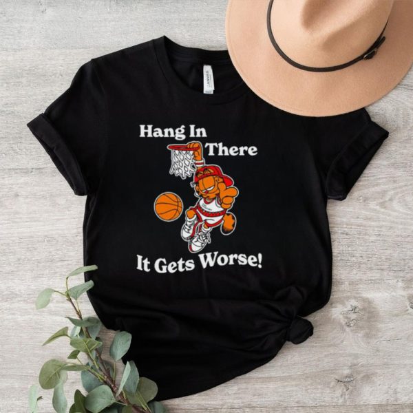 Garfield hang in there it gets worse shirt