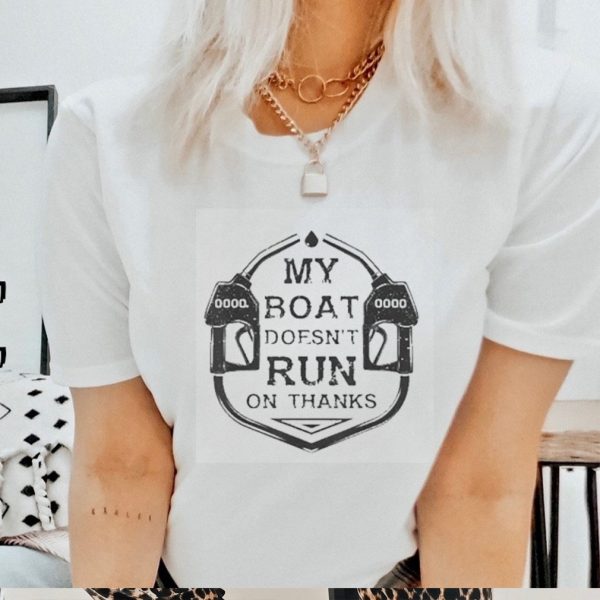 Gas My Boat Doesn’t Run On Thanks Shirt