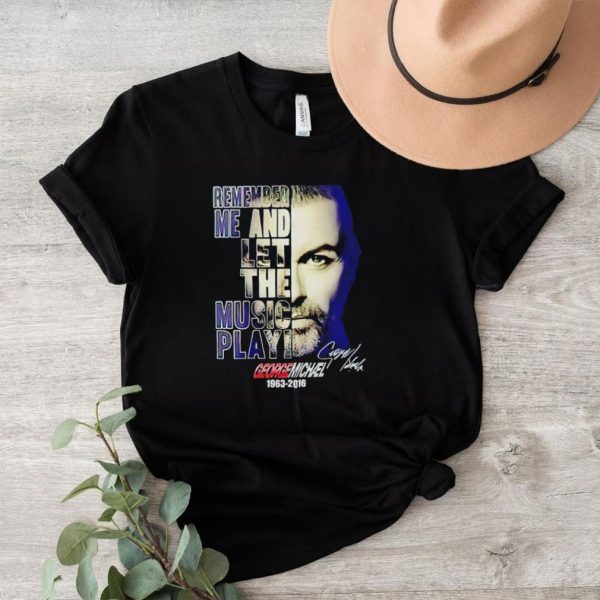 George Michael 1963 2016 remember me and let the music play signature shirt