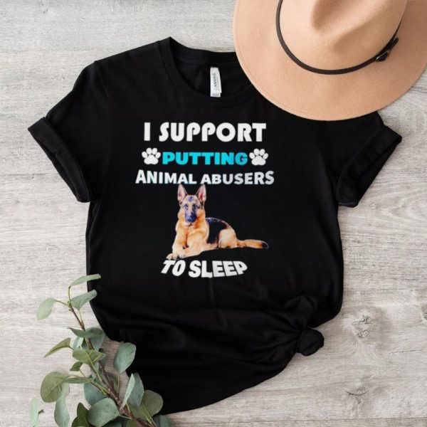 German Shepherd I support putting animal abusers to sleep shirt