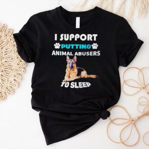 German Shepherd I support putting animal abusers to sleep shirt