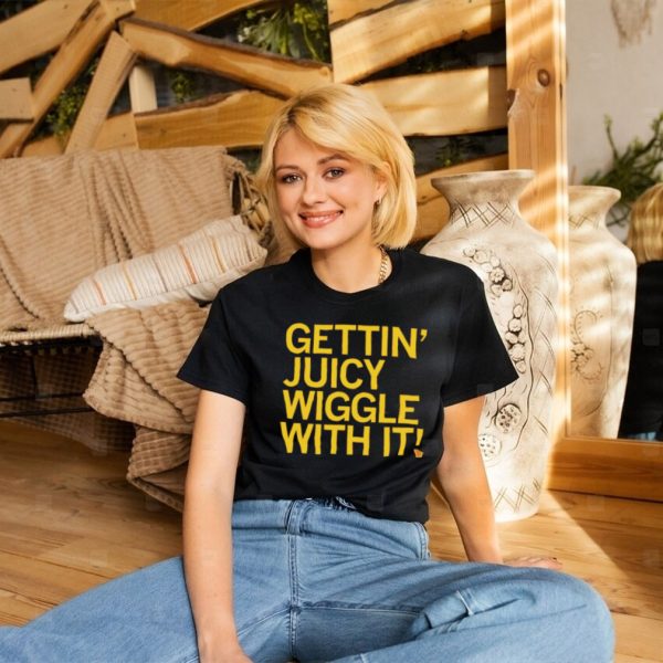 Gettin juicy wiggle with it shirt