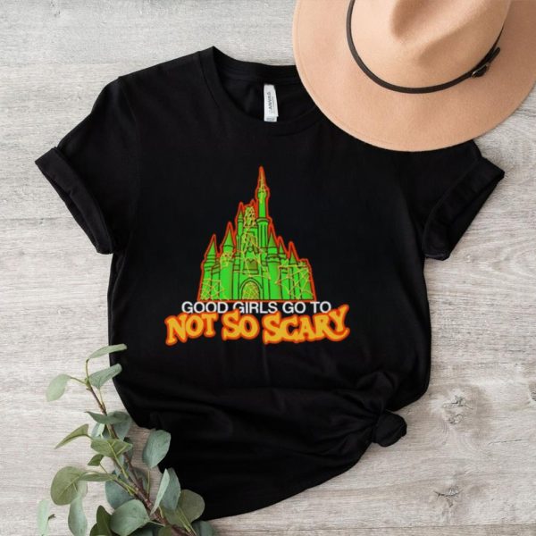 Good girls got to not so scary shirt