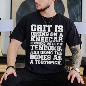 Grit Is Dining On A Kneecap Flossing With The Tendons Shirt