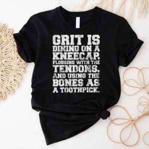 Grit Is Dining On A Kneecap Flossing With The Tendons Shirt