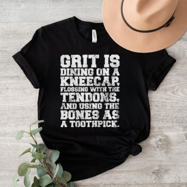 Grit Is Dining On A Kneecap Flossing With The Tendons Shirt