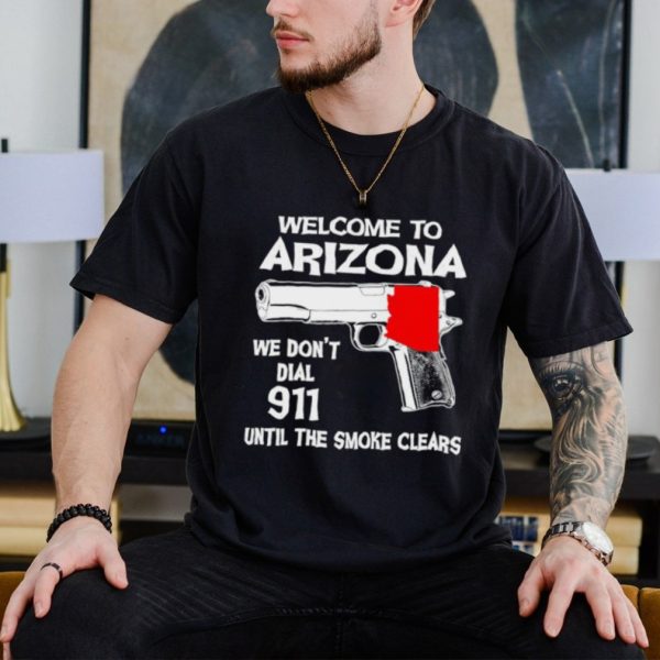 Gun welcome to Arizona we don’t dial 911 shirt