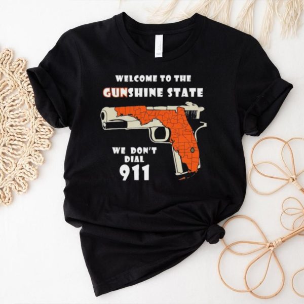 Gun welcome to Gunshine State we don’t dial 911 shirt