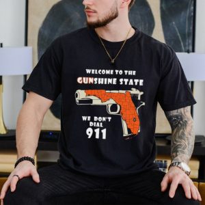 Gun welcome to Gunshine State we don’t dial 911 shirt