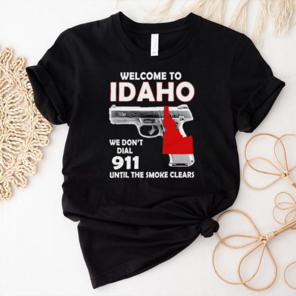 Gun welcome to Idaho we don’t dial 911 shirt