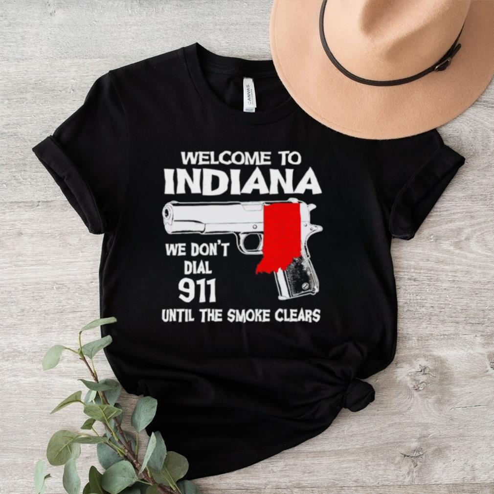 Gun welcome to Indiana we don’t dial 911 shirt