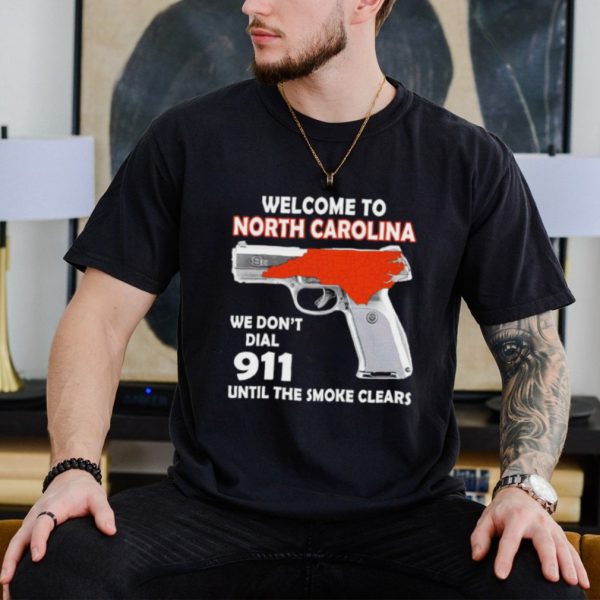 Gun welcome to North Carolina we don’t dial 911 shirt