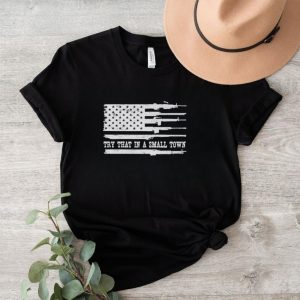 Guns America flag try that in a small town shirt