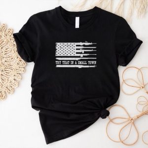 Guns America flag try that in a small town shirt