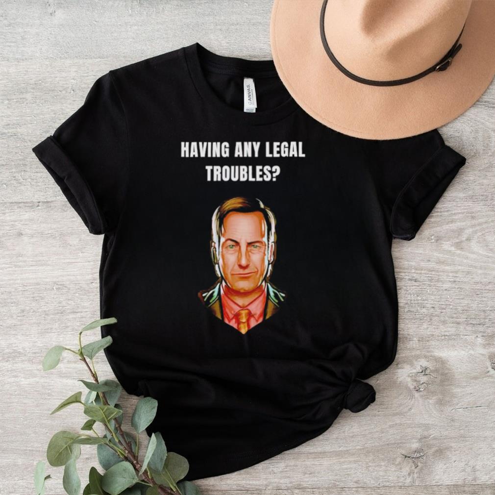 Having any legal troubles shirt