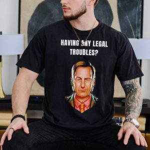 Having any legal troubles shirt