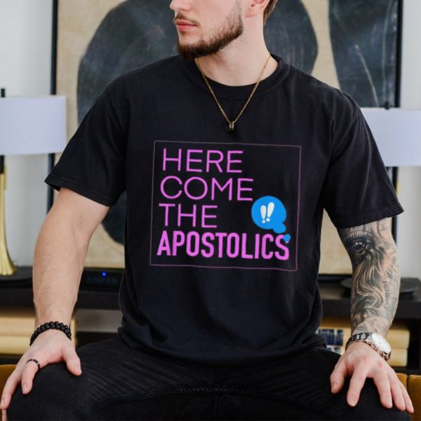 Here come the Apostolics T Shirt