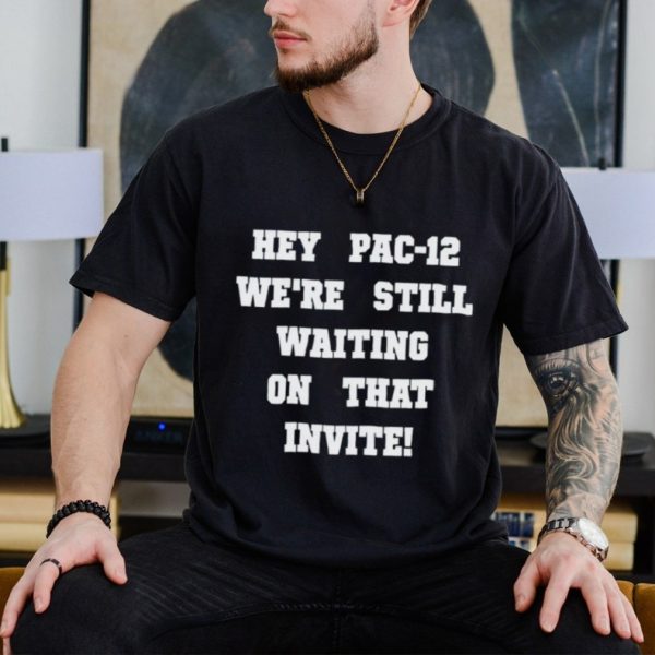 Hey pac 12 we’re still waiting on that invite shirt