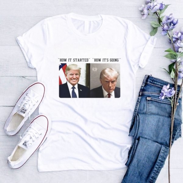 How it started how it’s going Donald Trump mugshot shirt