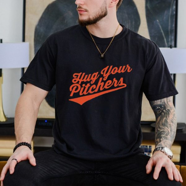 Hug your pitchers shirt