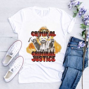 I Put The Criminal In Criminal Justice Shirt