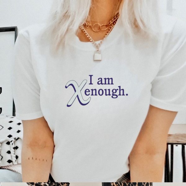 I am xenough shirt