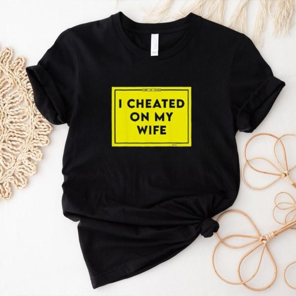 I cheated on my wife shaming shirt