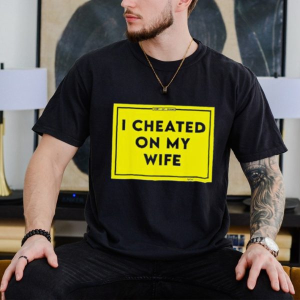 I cheated on my wife shaming shirt