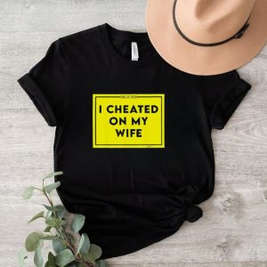 I cheated on my wife shaming shirt