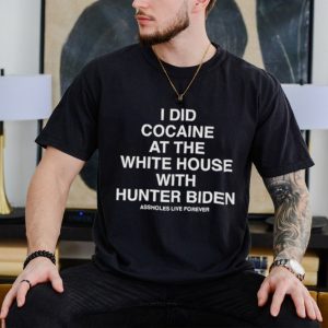 I did cocaine at the white house with hunter biden shirt