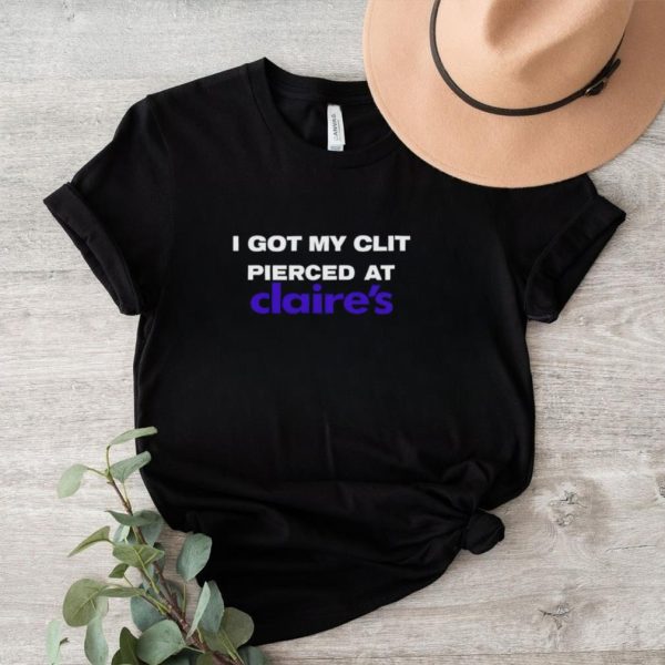 I got my clit pierced at claire’s shirt