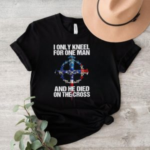 I only kneel for one man and he died on the cross shirt