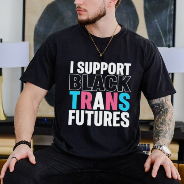 I support black trans futures shirt