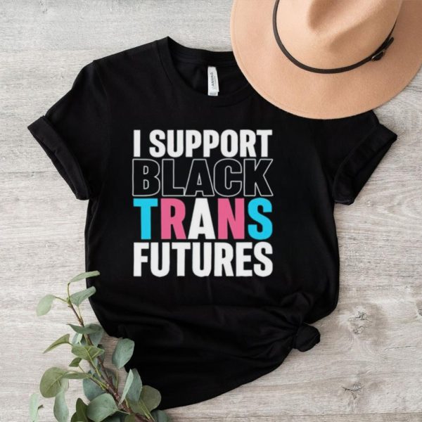 I support black trans futures shirt