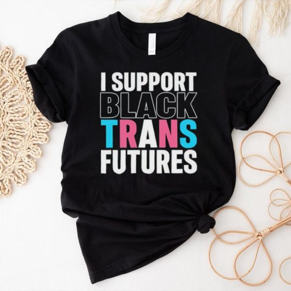 I support black trans futures shirt